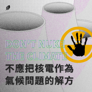 Don't Nuke the Climate 不應把核電作為 氣候問題的解方